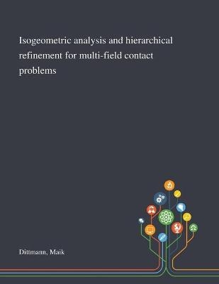 Isogeometric Analysis and Hierarchical Refinement for Multi-field Contact Problems