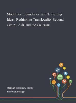 Mobilities, Boundaries, and Travelling Ideas - Manja Stephan-Emmrich, Philipp Schr&ouml;der