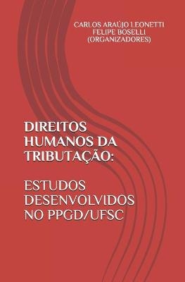 Direitos Humanos Da Tributa&ccedil;&atilde;o - Carlos Araujo Leonetti, Carolina Schauffert &Aacute;vila Da Silva, Cristiane Rebelo Limas