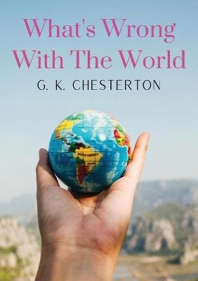 What's Wrong With The World - G K Chesterton
