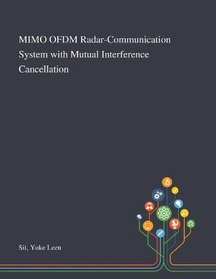MIMO OFDM Radar-Communication System With Mutual Interference Cancellation - Yoke Leen Sit