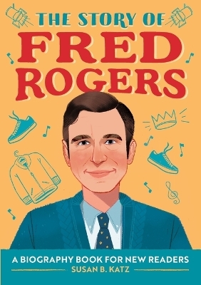 The Story of Fred Rogers - Susan B. Katz