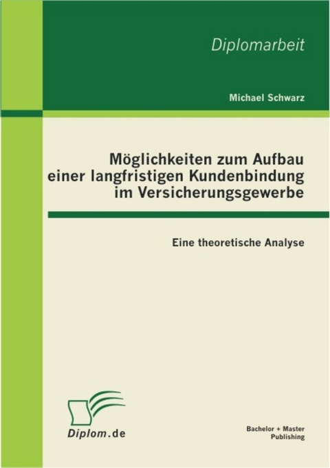 M&ouml;glichkeiten zum Aufbau einer langfristigen Kundenbindung im Versicherungsgewerbe: Eine theoretische Analyse -  Michael Schwarz