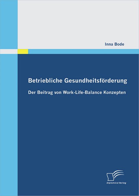 Betriebliche Gesundheitsf&ouml;rderung: Der Beitrag von Work-Life-Balance Konzepten - Inna Bode