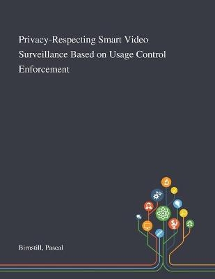 Privacy-Respecting Smart Video Surveillance Based on Usage Control Enforcement - Pascal Birnstill