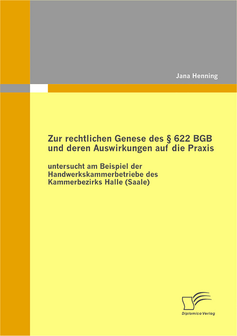Zur rechtlichen Genese des &sect; 622 BGB und deren Auswirkungen auf die Praxis: untersucht am Beispiel der Handwerkskammerbetriebe des Kammerbezirks Halle (Saale) - Jana Henning
