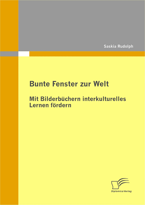 Bunte Fenster zur Welt: Mit Bilderb&uuml;chern interkulturelles Lernen f&ouml;rdern - Saskia Rudolph
