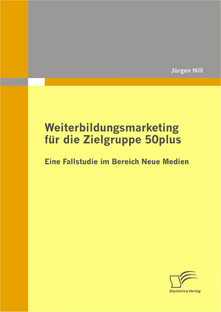 Weiterbildungsmarketing für die Zielgruppe 50plus - Eine Fallstudie im Bereich Neue Medien