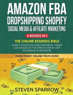 Amazon FBA, Dropshipping Shopify, Social Media & Affiliate Marketing - Steven Sparrow