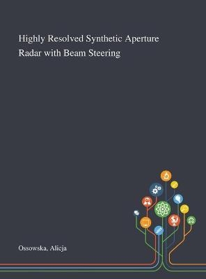 Highly Resolved Synthetic Aperture Radar With Beam Steering - Alicja Ossowska
