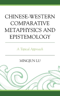 Chinese-Western Comparative Metaphysics and Epistemology - Mingjun Lu