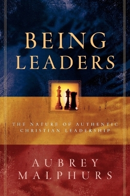 Being Leaders &ndash; The Nature of Authentic Christian Leadership - Aubrey Malphurs