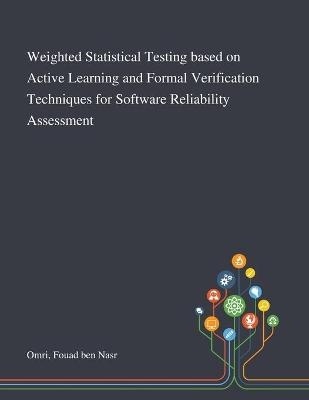 Weighted Statistical Testing Based on Active Learning and Formal Verification Techniques for Software Reliability Assessment