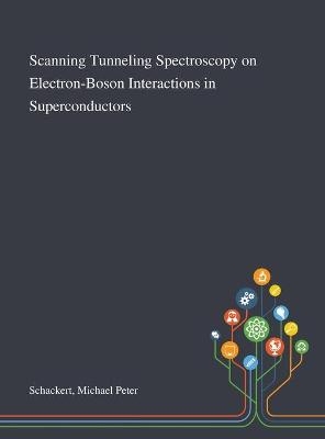 Scanning Tunneling Spectroscopy on Electron-Boson Interactions in Superconductors - Michael Peter Schackert