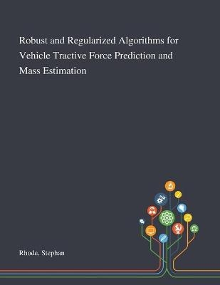 Robust and Regularized Algorithms for Vehicle Tractive Force Prediction and Mass Estimation