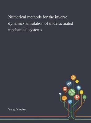 Numerical Methods for the Inverse Dynamics Simulation of Underactuated Mechanical Systems - Yinping Yang