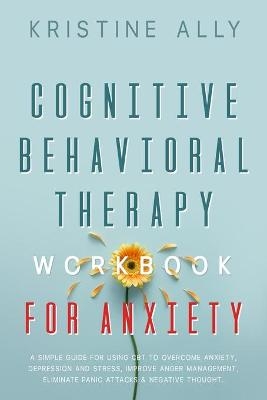 Cognitive Behavioral Therapy Workbook for Anxiety - Kristin Sally