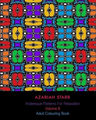 Arabesque Patterns For Relaxation Volume 8 - Azariah Starr