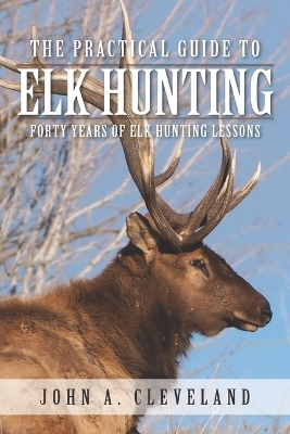 The Practical Guide To Elk Hunting