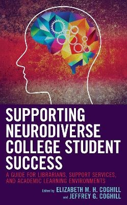 Supporting Neurodiverse College Student Success - Elizabeth M.H. Coghill, Jeffrey G. Coghill