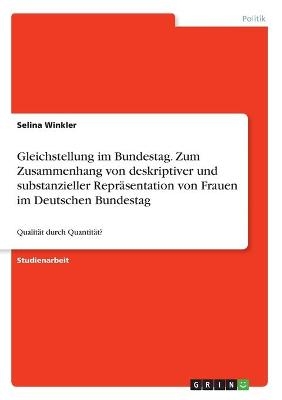 Gleichstellung im Bundestag. Zum Zusammenhang von deskriptiver und substanzieller Repr&Atilde;&curren;sentation von Frauen im Deutschen Bundestag - Selina Winkler