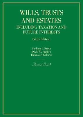 Wills, Trusts and Estates Including Taxation and Future Interests - Sheldon F. Kurtz, David M. English, Thomas P. Gallanis