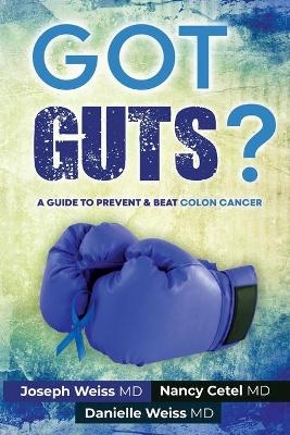 Got Guts! A Guide to Prevent and Beat Colon Cancer - Joseph Weiss, Nancy Cetel, Danielle Weiss