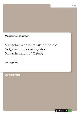 Menschenrechte im Islam und die "Allgemeine Erkl&Atilde;&curren;rung der Menschenrechte" (1948) - Maximilian J&Atilde;&curren;nichen