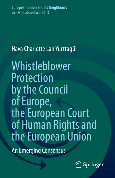 Whistleblower Protection by the Council of Europe, the European Court of Human Rights and the European Union - Hava Charlotte Lan Yurttag&uuml;l