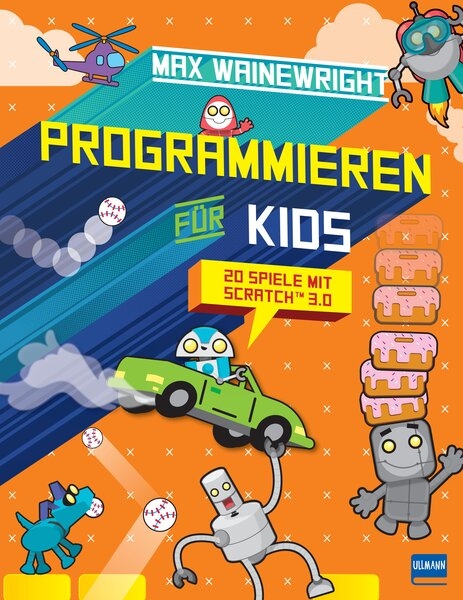 Programmieren f&uuml;r Kids - 20 Spiele mit Scratch 3.0 - Max Wainewright