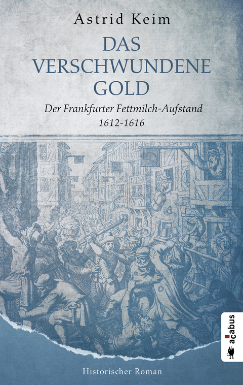 Das verschwundene Gold. Der Frankfurter Fettmilch-Aufstand 1612&ndash;1616 - Astrid Keim