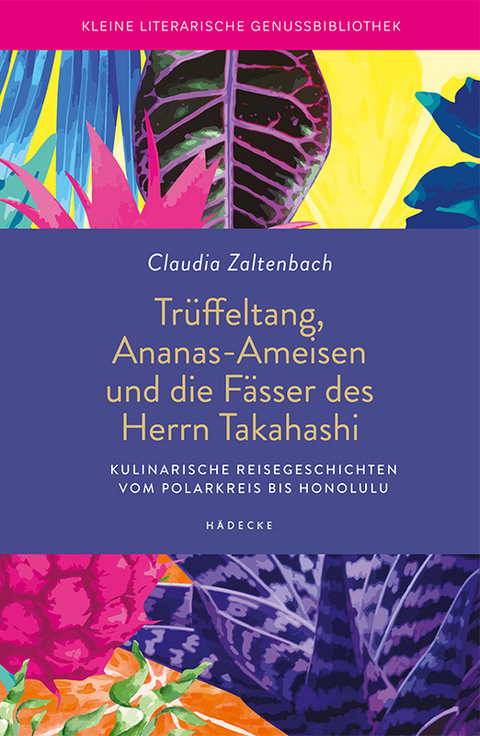 Tr&uuml;ffeltang, Ananas-Ameisen und die F&auml;sser des Herrn Takahashi - Claudia Zaltenbach