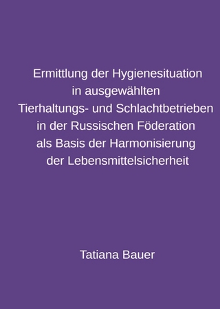 Ermittlung der Hygienesituation in ausgewählten Tierhaltungs- und Schlachtbetrieben in der Russischen Föderation als Basis der Harmonisierung der Lebensmittelsicherheit