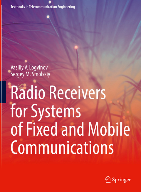 Radio Receivers for Systems of Fixed and Mobile Communications - Vasiliy V. Logvinov, Sergey M. Smolskiy