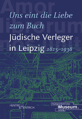 &bdquo;Uns eint die Liebe zum Buch&ldquo;. J&uuml;dische Verleger in Leipzig (1815&ndash;1938) - 