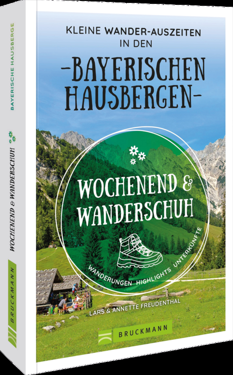 Wochenend und Wanderschuh &ndash; Kleine Wander-Auszeiten in den Bayerischen Hausbergen - Wilfried und Lisa Bahnm&uuml;ller