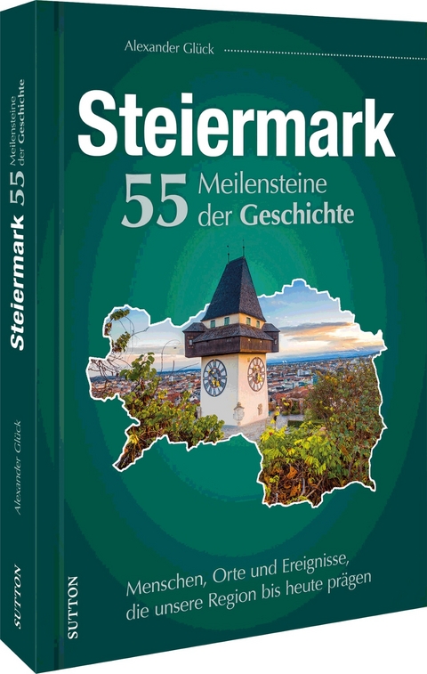 Die Steiermark. 55 Meilensteine der Geschichte - Alexander Gl&uuml;ck