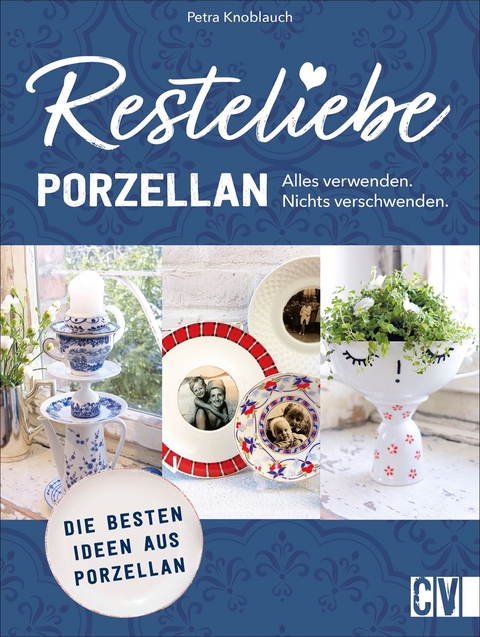 Resteliebe Porzellan &ndash; Alles verwenden, nichts verschwenden. - Petra Knoblauch
