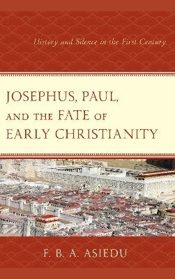 Josephus, Paul, and the Fate of Early Christianity - F. B. A. Asiedu