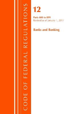 Code of Federal Regulations, Title 12 Banks and Banking 600-899, Revised as of January 1, 2017