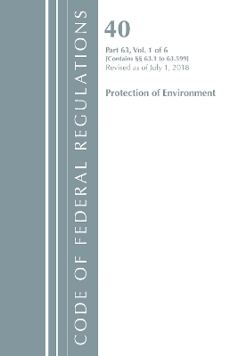 Code of Federal Regulations, Title 40 Protection of the Environment 63.1-63.599, Revised as of July 1, 2018 -  Office of The Federal Register (U.S.)