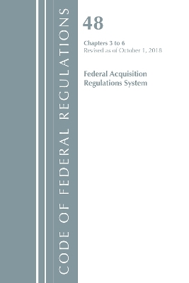 Code of Federal Regulations, Title 48 Federal Acquisition Regulations System Chapters 3-6, Revised as of October 1, 2018