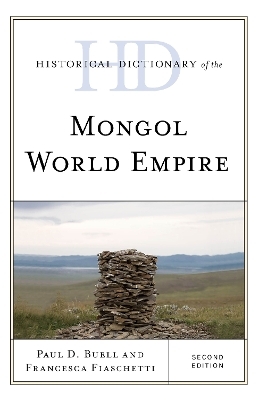 Historical Dictionary of the Mongol World Empire - Paul D. Buell, Francesca Fiaschetti