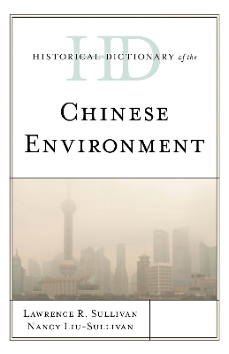 Historical Dictionary of the Chinese Environment - Lawrence R. Sullivan, Dr Nancy Liu-Sullivan