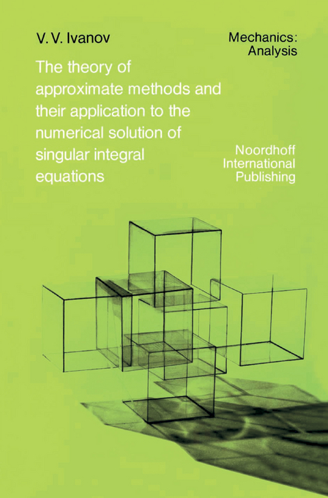 The Theory of Approximate Methods and Their Applications to the Numerical Solution of Singular Integral Equations - A.A. Ivanov
