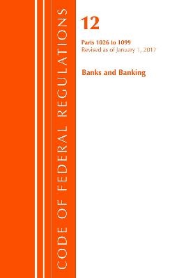 Code of Federal Regulations, Title 12 Banks and Banking 1026-1099, Revised as of January 1, 2017 -  Office of The Federal Register (U.S.)