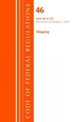 Code of Federal Regulations, Title 46 Shipping 90-139, Revised as of October 1, 2017 -  Office of The Federal Register (U.S.)