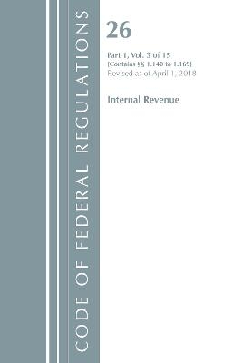 Code of Federal Regulations, Title 26 Internal Revenue 1.140-1.169, Revised as of April 1, 2018 -  Office of The Federal Register (U.S.)