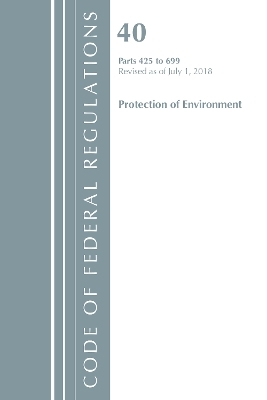 Code of Federal Regulations, Title 40 Protection of the Environment 425-699, Revised as of July 1, 2018 -  Office of The Federal Register (U.S.)