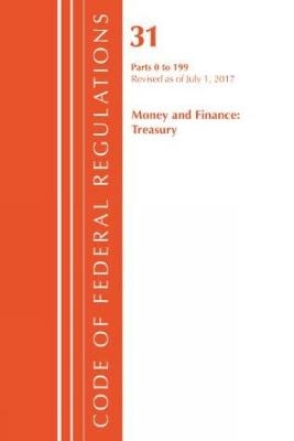 Code of Federal Regulations, Title 31 Money and Finance 0-199, Revised as of July 1, 2017